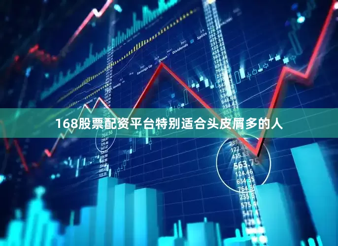 168股票配资平台特别适合头皮屑多的人