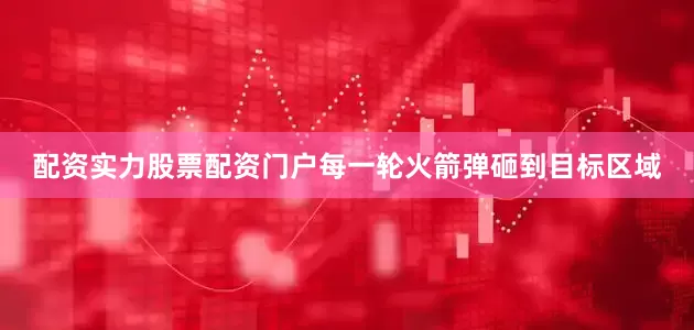 配资实力股票配资门户每一轮火箭弹砸到目标区域